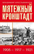 Мятежный Кронштадт. 1905 - 1917 - 1921