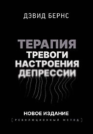 Терапия тревоги, настроения, депрессии. Новое издание. Революционный метод