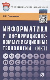 Информатика и информационно-коммуникационные технологии (ИКТ): Учебное пособие - (Профессиональное образование) (ГРИФ) /Плотникова Н.Г.