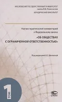 Научно-практический комментарий к ФЗ "Об обществах с ограниченной ответственностью". В 2 томах. Том 1