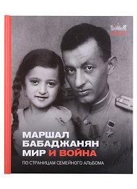 Маршал Бабаджанян. Мир и война. По страницам семейного альбома