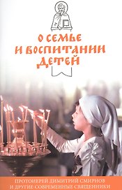 О семье и воспитании детей. Протоиерей Димитрий Смирнов и другие современные священники.