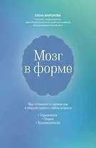 Мозг в форме: как оставаться в здравом уме и твердой памяти в любом возрасте