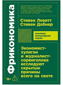 Фрикономика. Экономист-хулиган и журналист-сорвиголова исследуют скрытые причины всего на свете