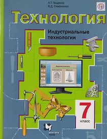 Технология. Индустриальные технологии : 7 класс : Учебник для учащихся общеобразовательных организаций. ФГОС