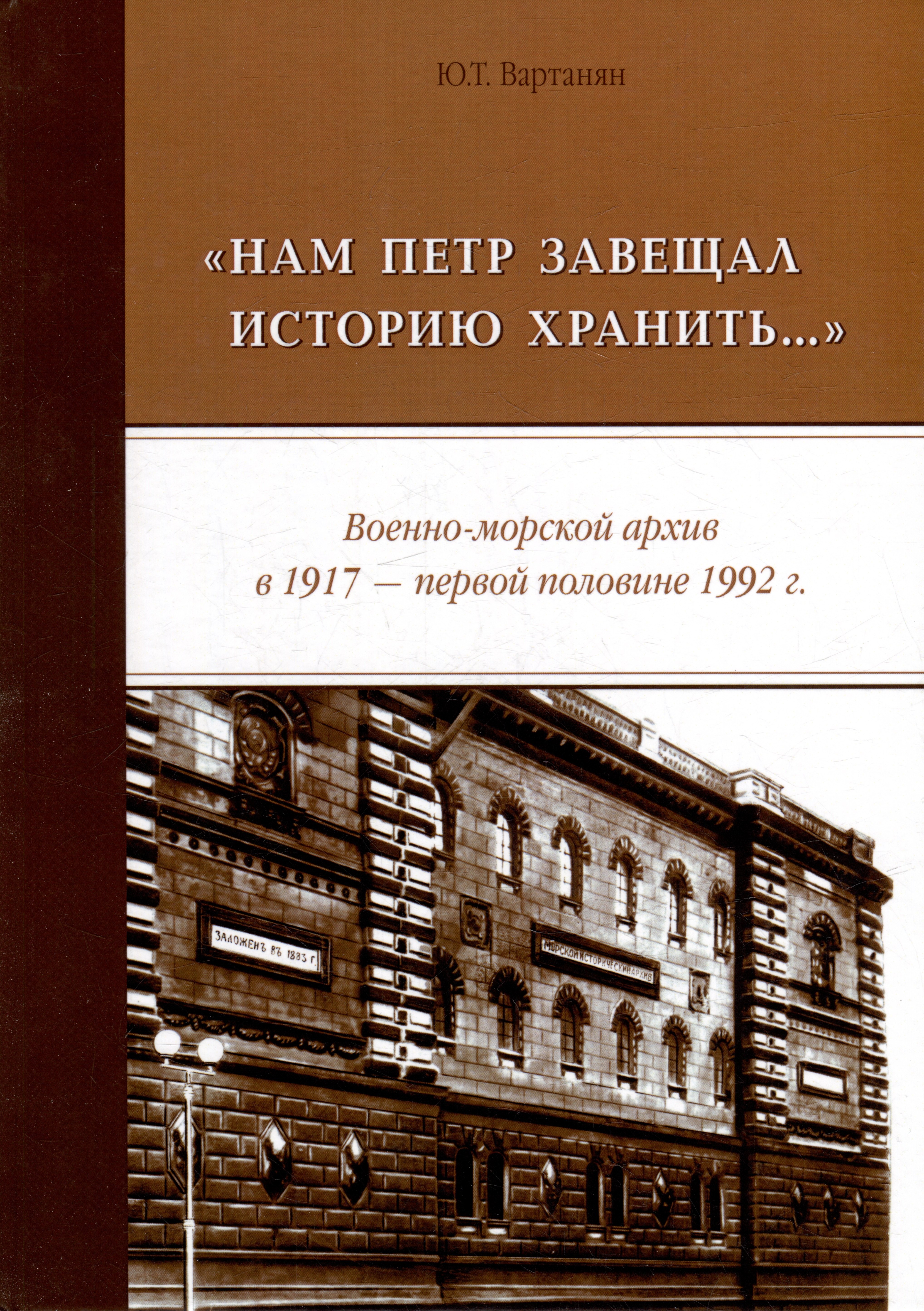 «Нам Петр завещал историю хранить...» Военно-морской архив в 1917 - первой половине 1992 г.: монография
«Нам Петр завещал историю хранить...» Военно-морской архив в 1917 - первой половине 1992 г.: монография