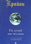 Крайон. Не думай как человек. Ченнелинг-ответы на насущные вопросы