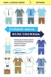 Поймай меня, если сможешь. Реальная история самого неуловимого мошенника за всю историю преступлений
