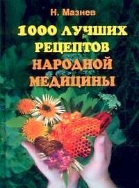 1000 лучших рецептов народной мединицы. Новейшая энциклопедия народного целительства