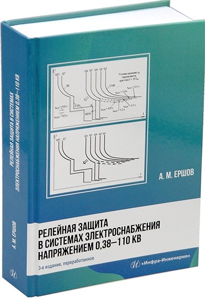 Релейная защита в системах электроснабжения напряжением 0,38-110 кВ: учебное пособие для практических расчетов
Релейная защита в системах электроснабжения напряжением 0,38-110 кВ: учебное пособие для практических расчетов