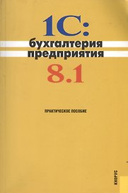 1С: Бухгалтерия предприятия 8.1. : практическое пособие /3-е изд.