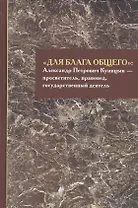 «Для блага общего»: Александр Петрович Куницын - просветитель, правовед, государственный деятель. Сборник материалов