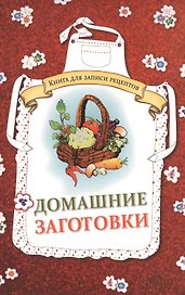 Домашние заготовки. Книга для записи рецептов