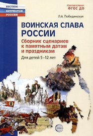 Воинская слава России. Сборник сценариев к памятным датам и праздникам. Для детей 5-12 лет