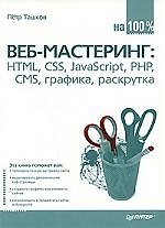 Веб-мастеринг на 100%: HTML, CSS, JavaScript, PHP, CMS, графика, раскрутка