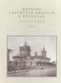 Церковь Святителя Николая в Кузнецах. История храма и его прихода. Том I