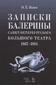 Записки балерины Санкт-Петербургского Большого театра.1867-1884.