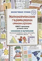 Математические головоломки своими руками. Квест-тренажер устного счета. Сложение и вычитание. Магические квадраты, судоку, кроссворды, лабиринты, фокусы