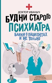 Будни старого психиатра. Байки о пациентах и не только