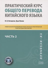 Практический курс общего перевода китайского языка. Универсальный мультимедийный профессионально ориентированный учебно-методический комплекс. В 3 частях. Часть 2