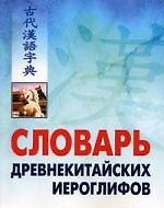 Словарь древнекитайских иероглифов: С приложением словаря наиболее частотных омографов, встречающихся в древнекитайском тексте, сост. Е.Г. Ивановой