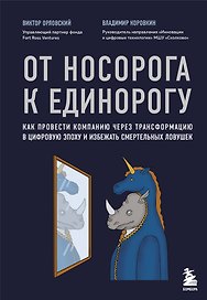 От носорога к единорогу. Как провести компанию через трансформацию в цифровую эпоху и избежать смертельных ловушек