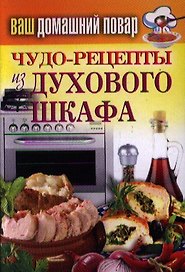 Ваш домашний повар. Чудо-рецепты из духового шкафа