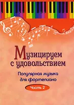Музицируем с удовольствием. Часть 2 (Популярная музыка для фортепиано)