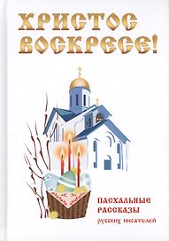 Христос Воскресе! Пасхальные рассказы русских писателей.