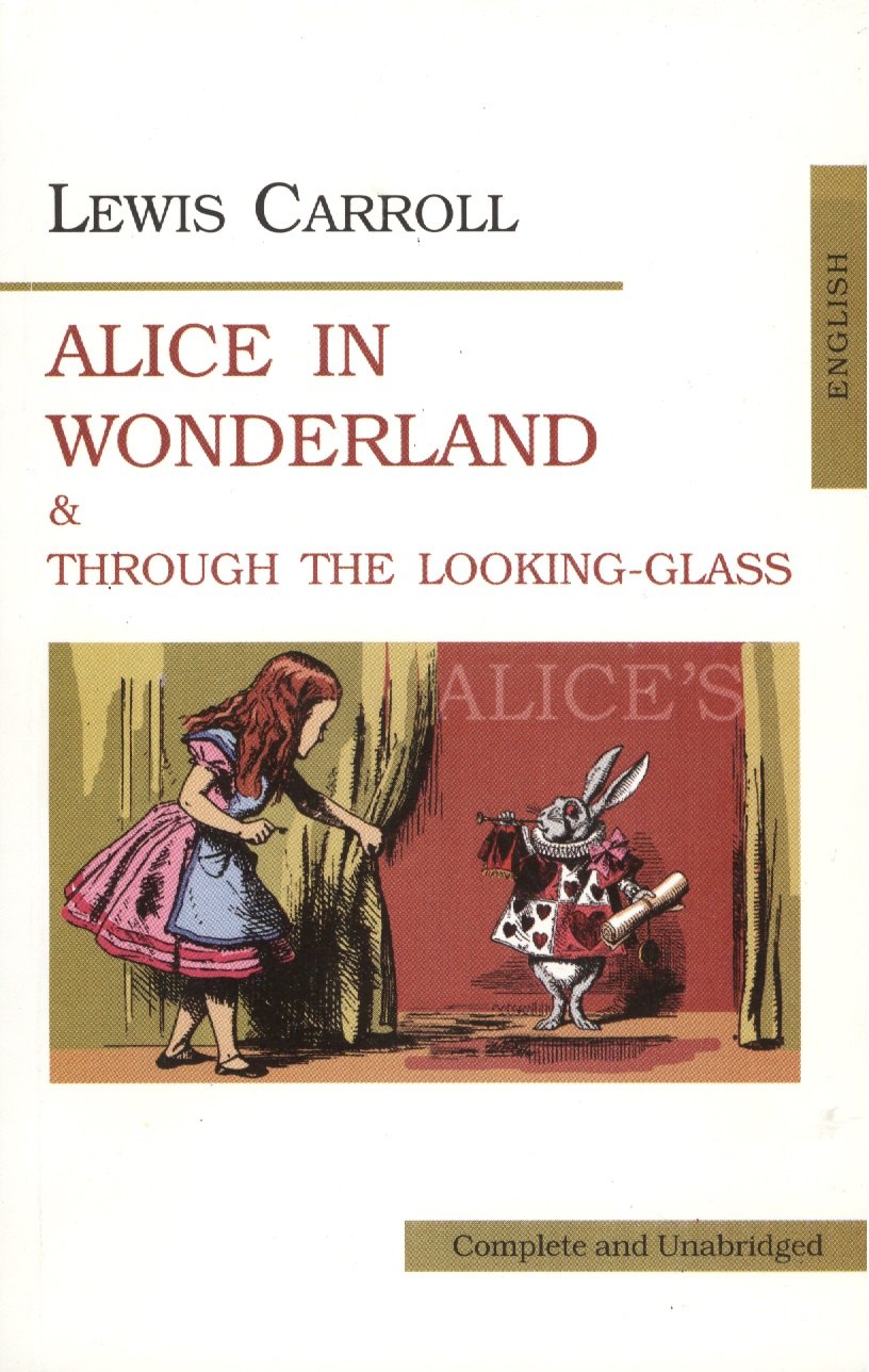 Алиса в стране чудес. Аlices Adventures in Wonderland. Through the Looking-Glass. Алиса в Зазеркаль
Алиса в стране чудес. Аlices Adventures in Wonderland. Through the Looking-Glass. Алиса в Зазеркаль