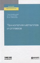 Технология металлов и сплавов. Учебное пособие для академического бакалавриата