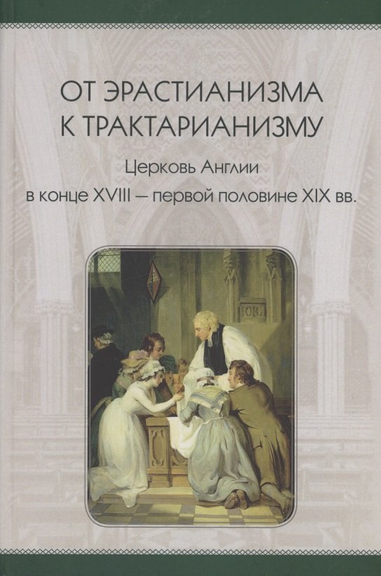 От эрастианизма к трактарианизму. Церковь англии в конце XVIII-первой половине XIX вв.
От эрастианизма к трактарианизму. Церковь англии в конце XVIII-первой половине XIX вв.