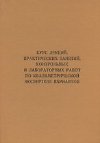 Курс лекций, практических занятий, контрольных и лабораторных работ по квалиметрической экспертизе вариантов: учебник