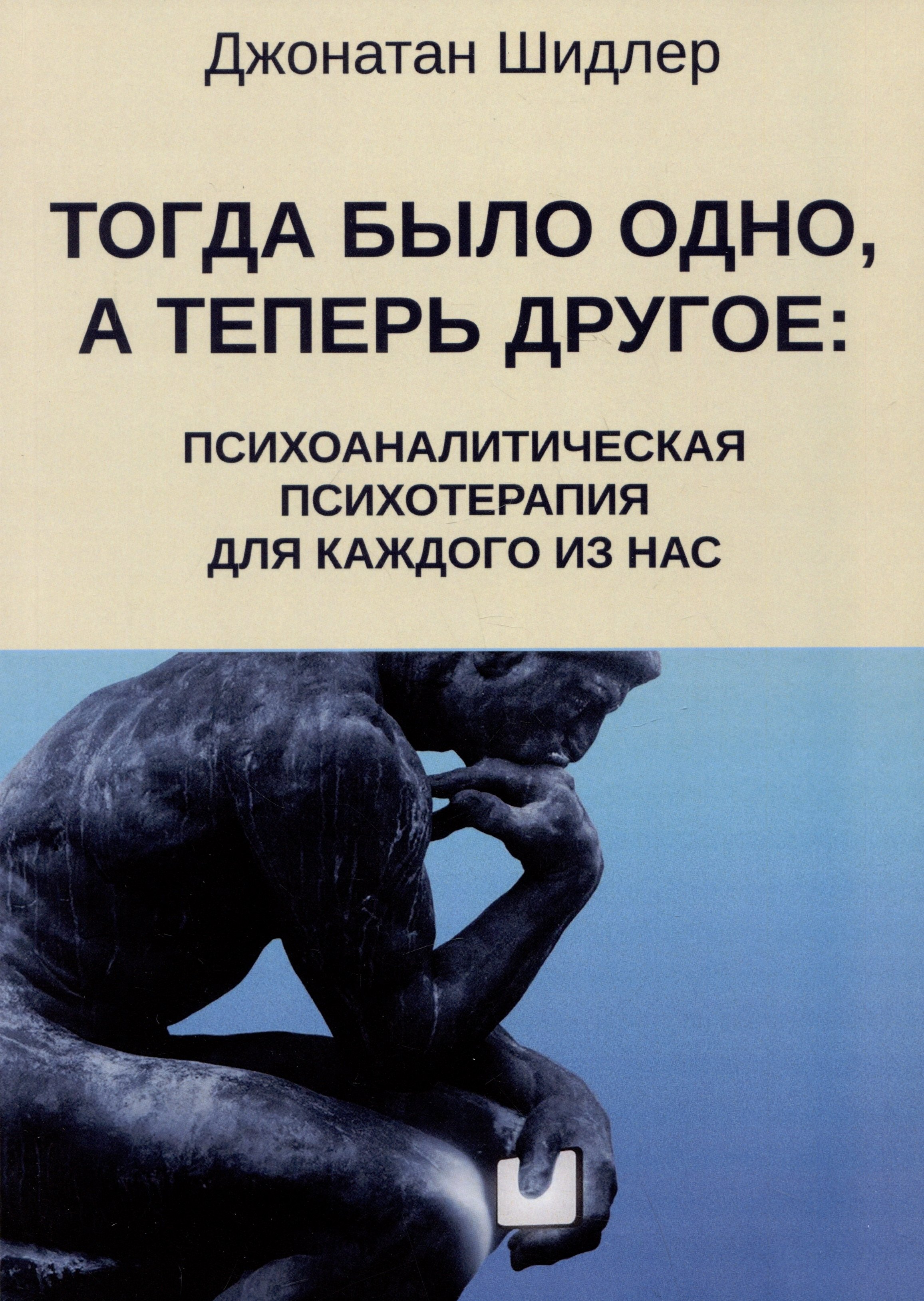 Тогда было одно, а теперь другое: психоаналитическая психотерапия для каждого из нас
Тогда было одно, а теперь другое: психоаналитическая психотерапия для каждого из нас