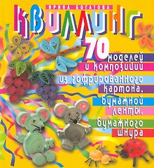 Квиллинг. 70 моделей и композиций из гофрированного картона, бумажной ленты, бумажного шнура. Изд. 2-е, испр. и перераб.
