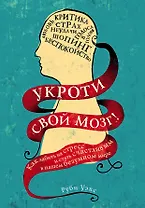 Укроти свой мозг! Как забить на стресс и стать счастливым в нашем безумном мире