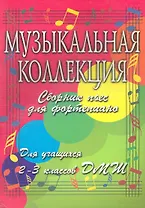 Музыкальная коллекция. Сборник пьес для фортепиано. Для учащихся 2-3 классов ДМШ