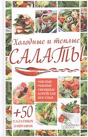 Холодные и теплые салаты. Мясные, рыбные, овощные, корейские, постные + 50 салатных заправок