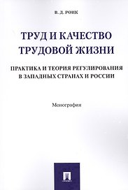 Труд и качество трудовой жизни. Практика и теория регулирования в западных странах и России. Моногра