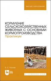 Кормление сельскохозяйственных животных с основами кормопроизводства. Практикум. Учебное пособие для вузов