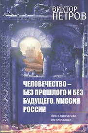 Человечество-без прошлого и без будущего. Миссия России. Психологическое исследование