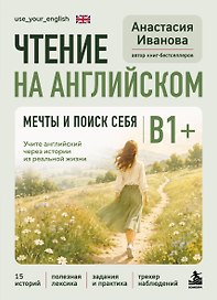 Чтение на английском. Мечты и поиск себя. B1+. Учите английский через истории из реальной жизни