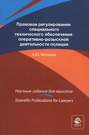 Правовое регулирование специального технического обеспечения оперативно-розыскной деятельности полиции. Монография