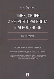 Цинк, селен и регуляторы роста в агроценозе. Монография.
