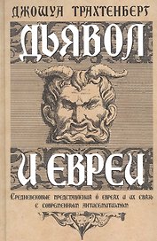 Дьявол и евреи. Средневековые представления о евреях и их связь с современным антисемитизмом