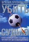 Убить судью. Великое приключение снайпера, коварной Наташи, черствого Хот-Дога и Железного Пепси