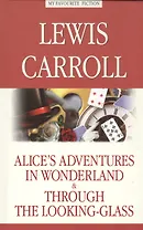Alice’s Adventures in Wonderland. Through the Looking-Glas = Алиса в Стране чудес. Алиса в Зазеркалье