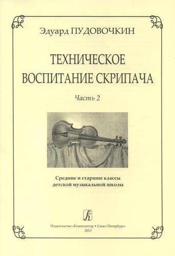 Техническое воспитание скрипача. Часть 2. Средние и старшие классы детской музыкальной школы
Техническое воспитание скрипача. Часть 2. Средние и старшие классы детской музыкальной школы