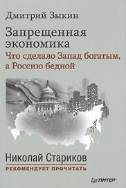 Запрещенная экономика: что сделало Запад богатым, а Россию бедной. С предисловием Николая Старикова
