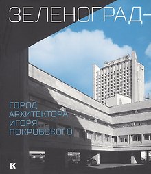 Зеленоград - город архитектора Игоря Покровского